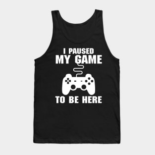 I Paused My Game To Be Here (Videogames) Tank Top
